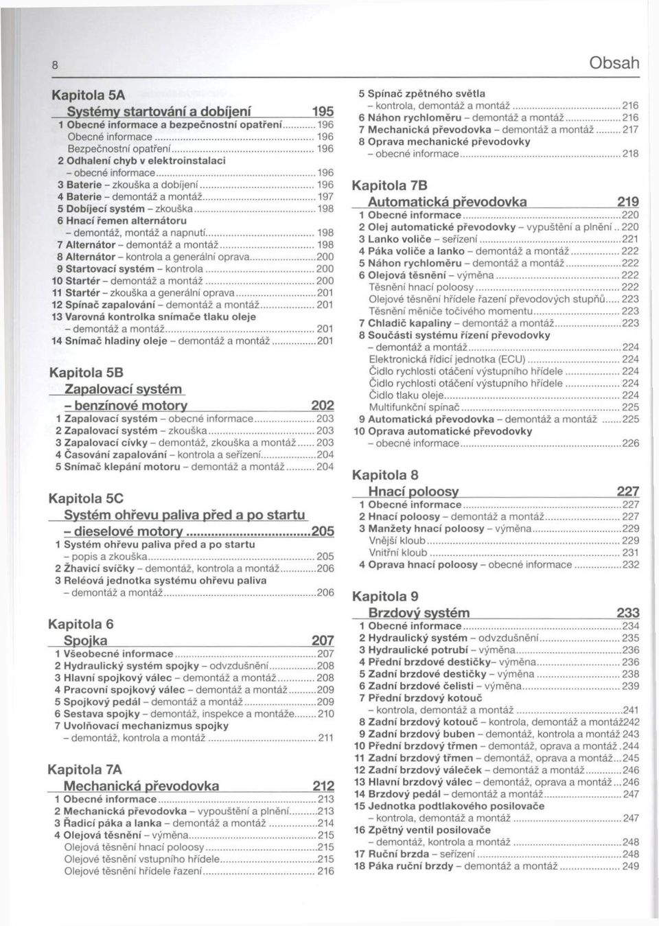 .. 198 6 H nací řem en a lte rn á to ru - demontáž, montáž a napnutí...198 7 A lte rn á to r-d e m o n tá ž a m ontáž... 198 8 A lte rn á to r - kontrola a generální oprava.