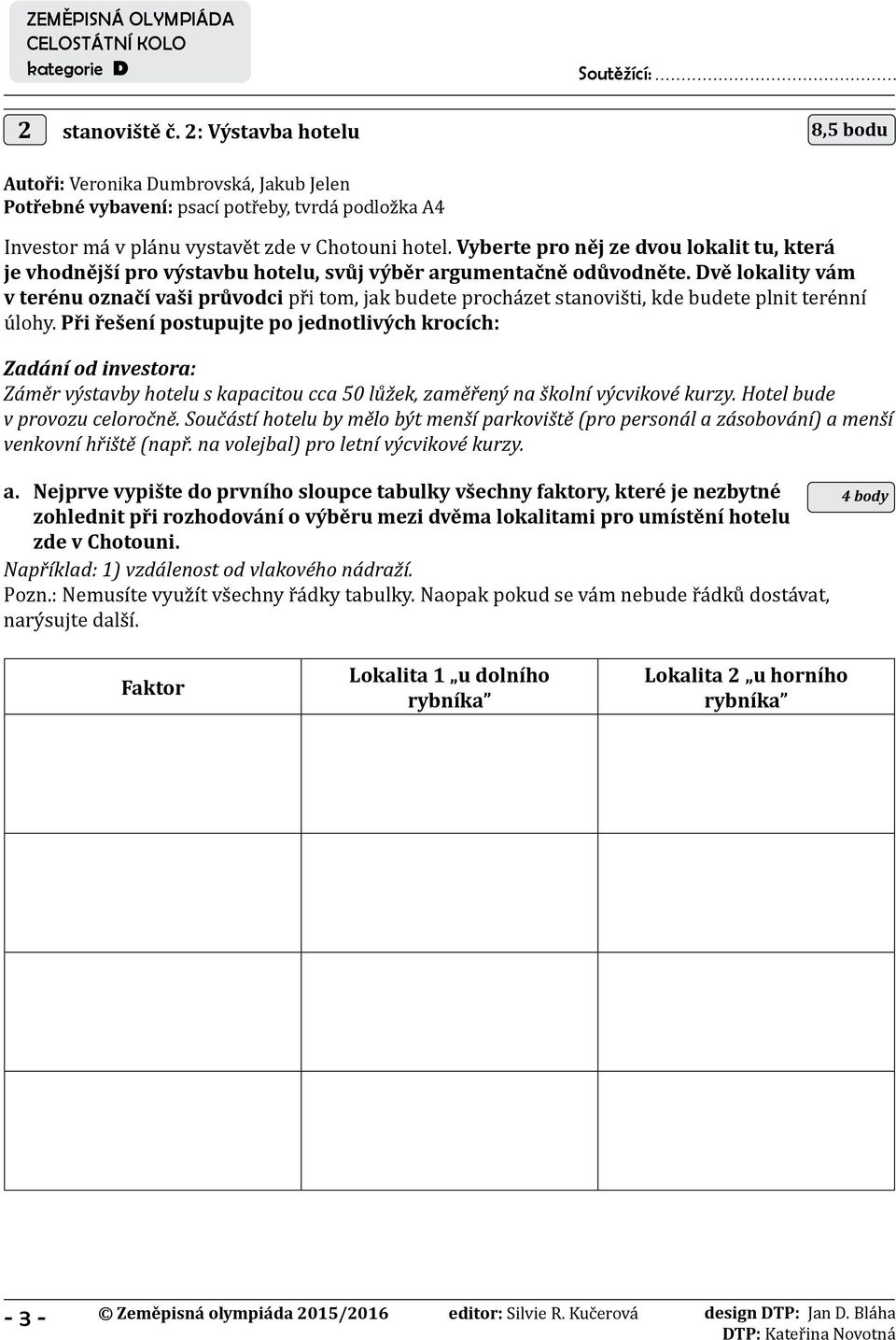 Dvě lokality vám v terénu označí vaši průvodci při tom, jak budete procházet stanovišti, kde budete plnit terénní úlohy.