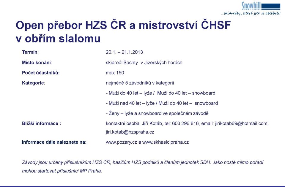 snowboard - Muži nad 40 let lyže / Muži do 40 let snowboard - Ženy lyže a snowboard ve společném závodě Bližší informace : Informace dále naleznete na: kontaktní