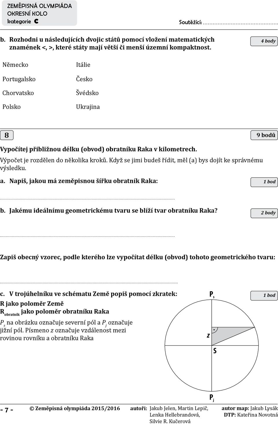 Když se jimi budeš řídit, měl (a) bys dojít ke správnému výsledku. a. Napiš, jakou má zeměpisnou šířku obratník Raka: 1 bod b. Jakému ideálnímu geometrickému tvaru se blíží tvar obratníku Raka?