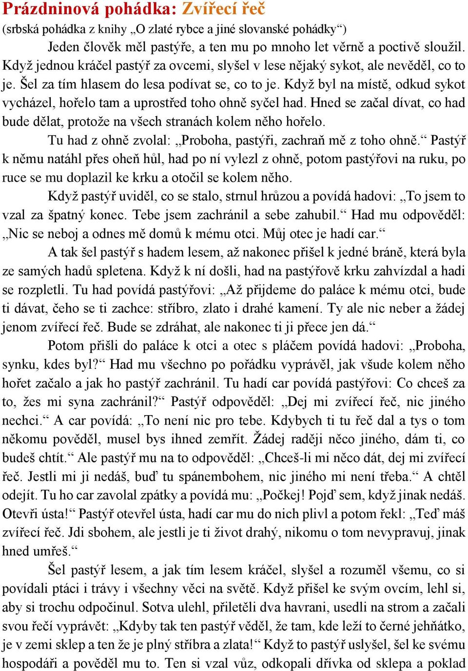 Když byl na místě, odkud sykot vycházel, hořelo tam a uprostřed toho ohně syčel had. Hned se začal dívat, co had bude dělat, protože na všech stranách kolem něho hořelo.