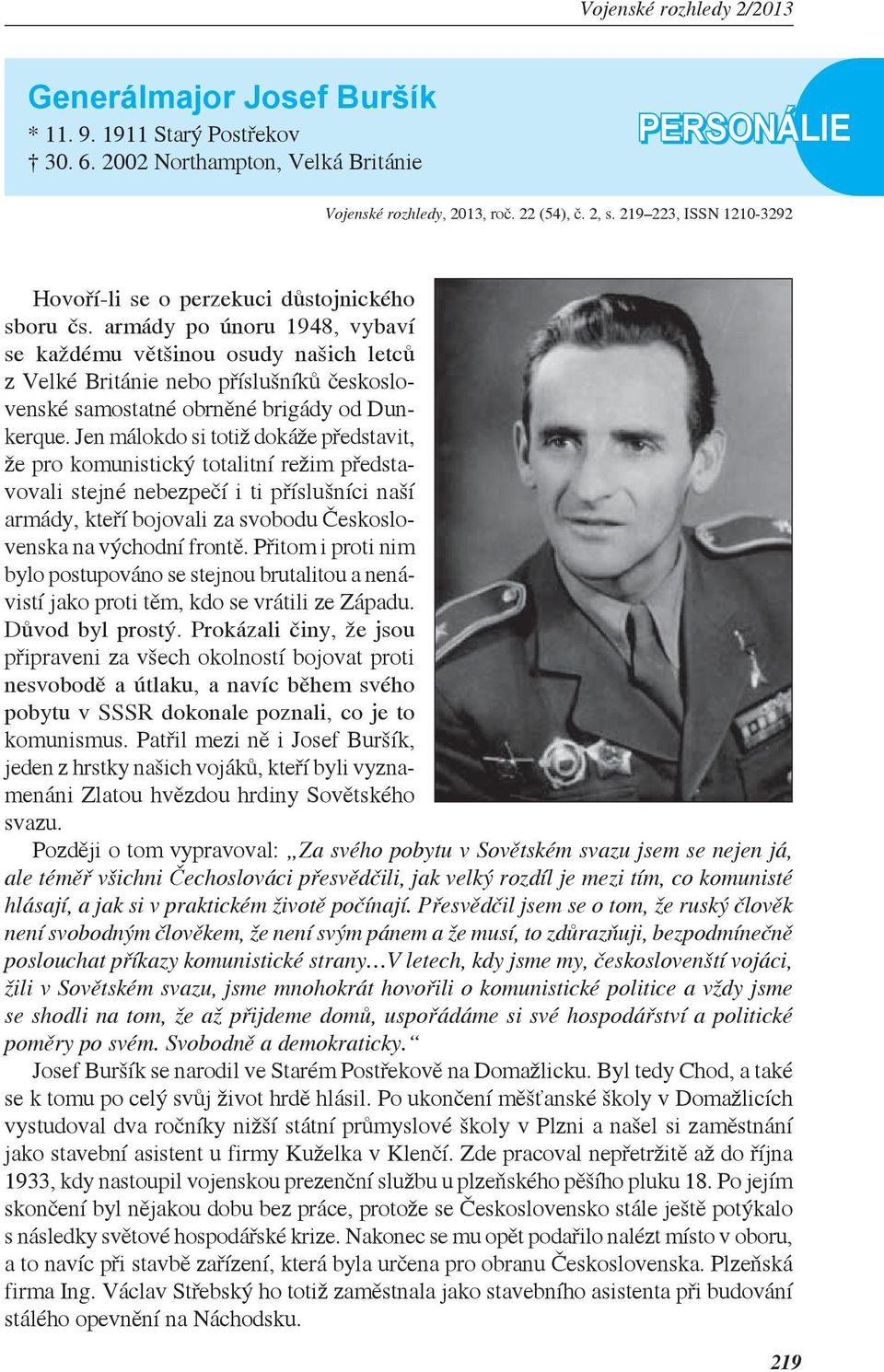 armády po únoru 1948, vybaví se každému většinou osudy našich letců z Velké Británie nebo příslušníků československé samostatné obrněné brigády od Dunkerque.