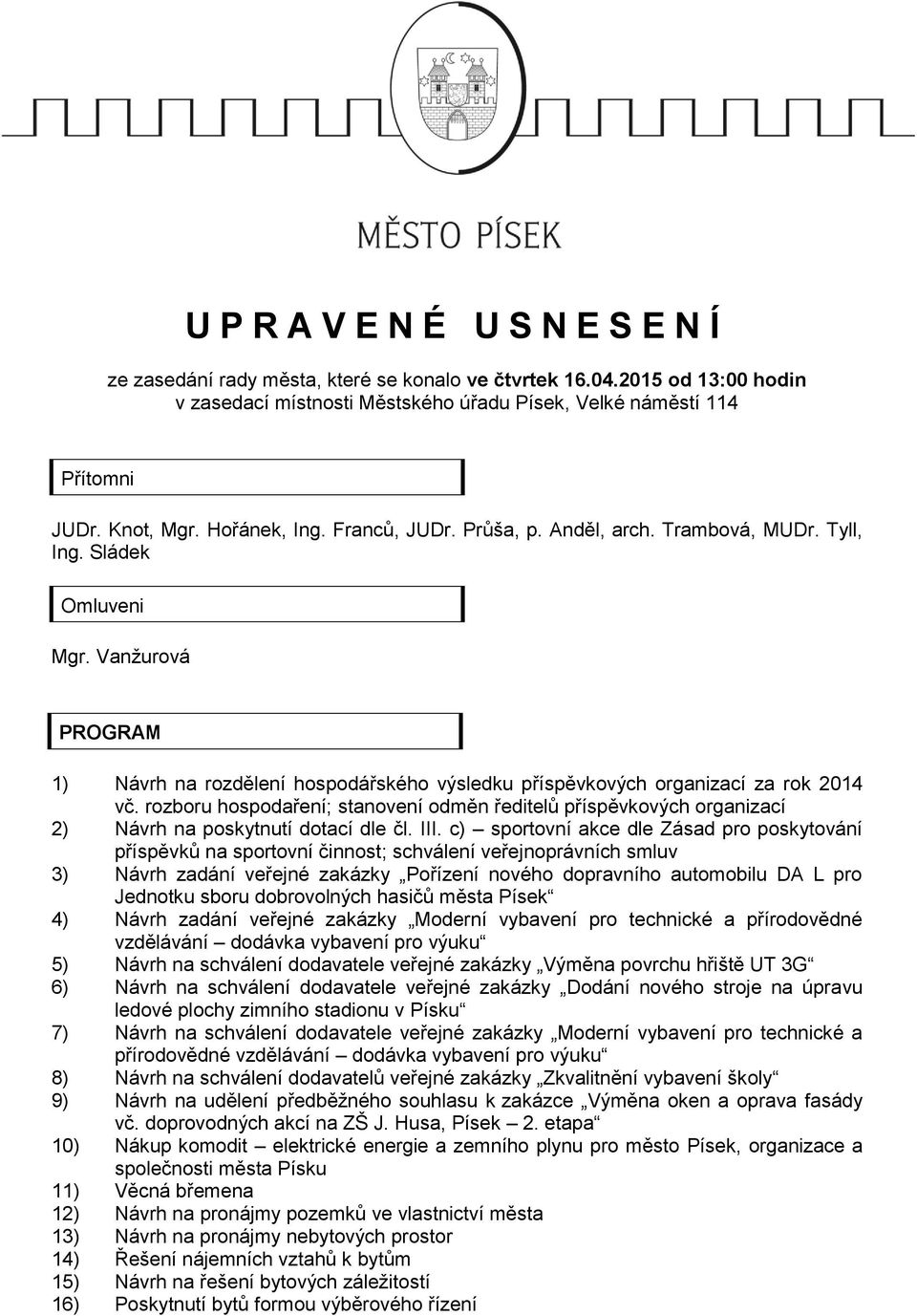 Vanžurová PROGRAM 1) Návrh na rozdělení hospodářského výsledku příspěvkových organizací za rok 2014 vč.