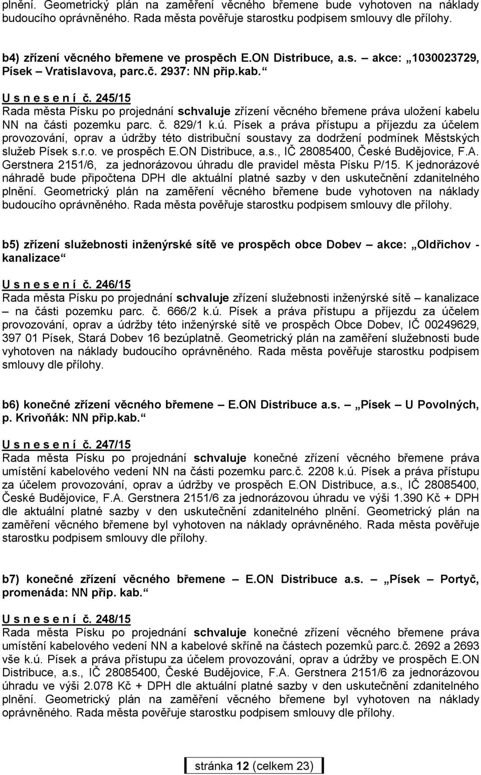 245/15 Písku po projednání schvaluje zřízení věcného břemene práva uložení kabelu NN na části pozemku parc. č. 829/1 k.ú.