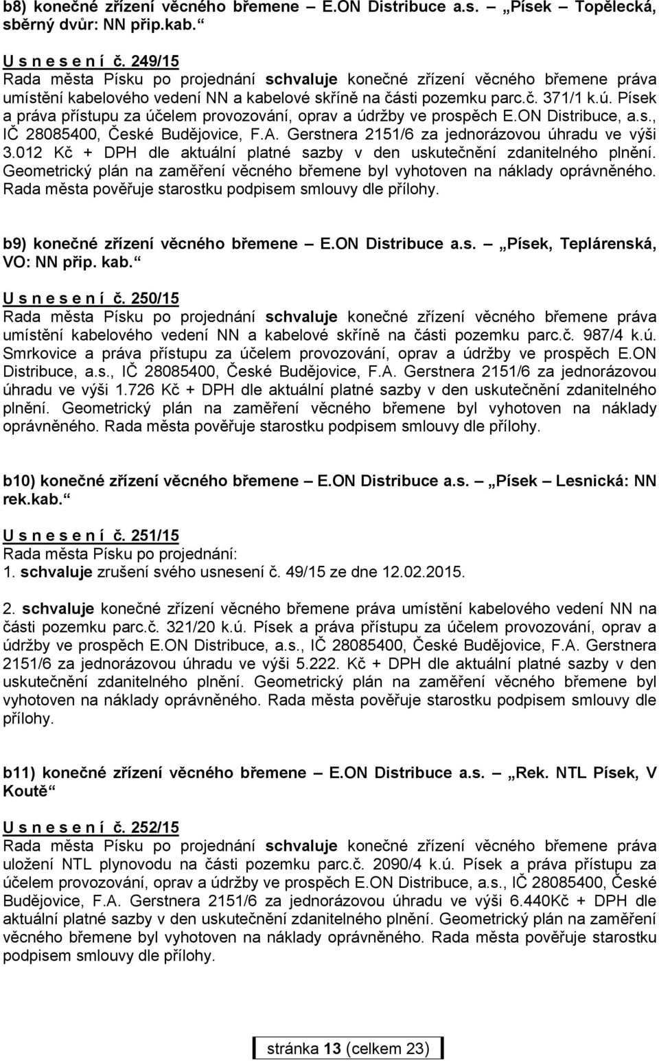 Písek a práva přístupu za účelem provozování, oprav a údržby ve prospěch E.ON Distribuce, a.s., IČ 28085400, České Budějovice, F.A. Gerstnera 2151/6 za jednorázovou úhradu ve výši 3.