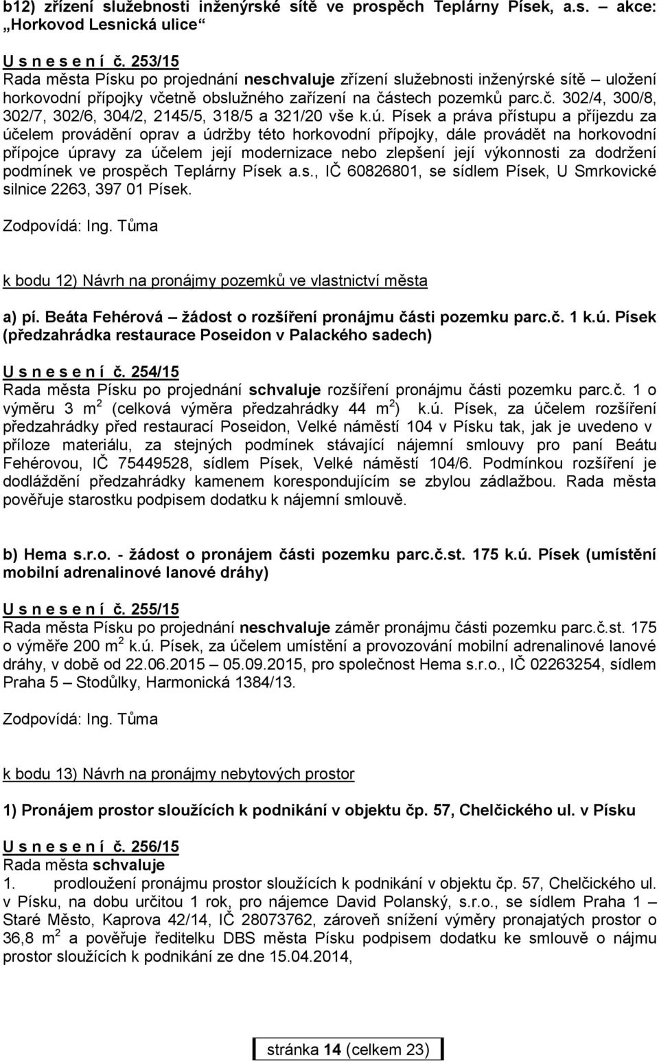 ú. Písek a práva přístupu a příjezdu za účelem provádění oprav a údržby této horkovodní přípojky, dále provádět na horkovodní přípojce úpravy za účelem její modernizace nebo zlepšení její výkonnosti
