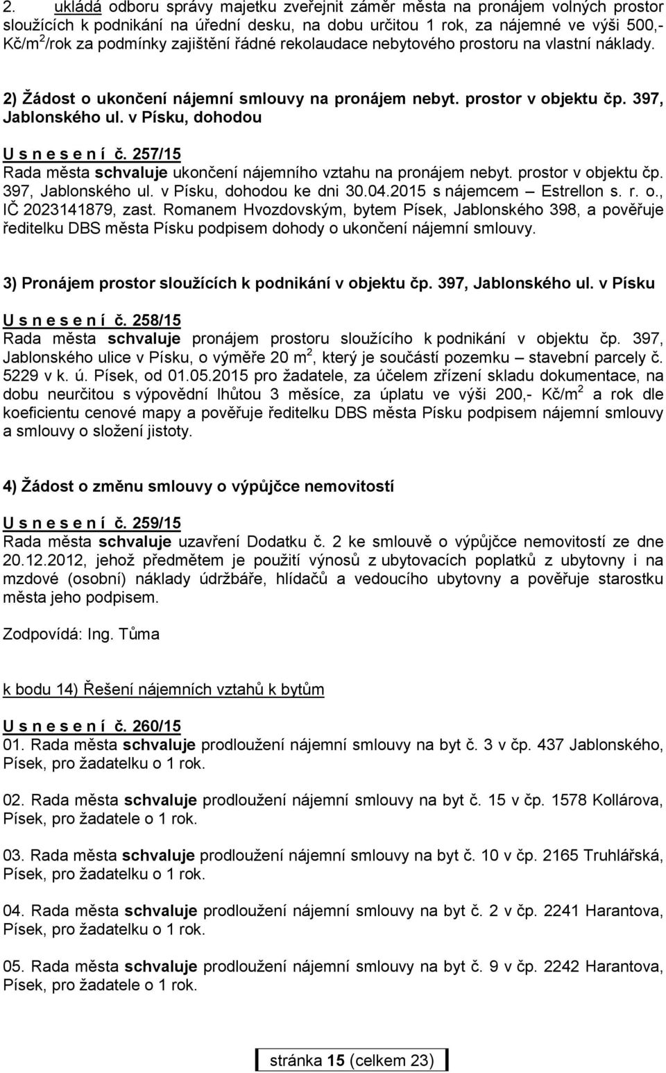 v Písku, dohodou U s n e s e n í č. 257/15 schvaluje ukončení nájemního vztahu na pronájem nebyt. prostor v objektu čp. 397, Jablonského ul. v Písku, dohodou ke dni 30.04.2015 s nájemcem Estrellon s.