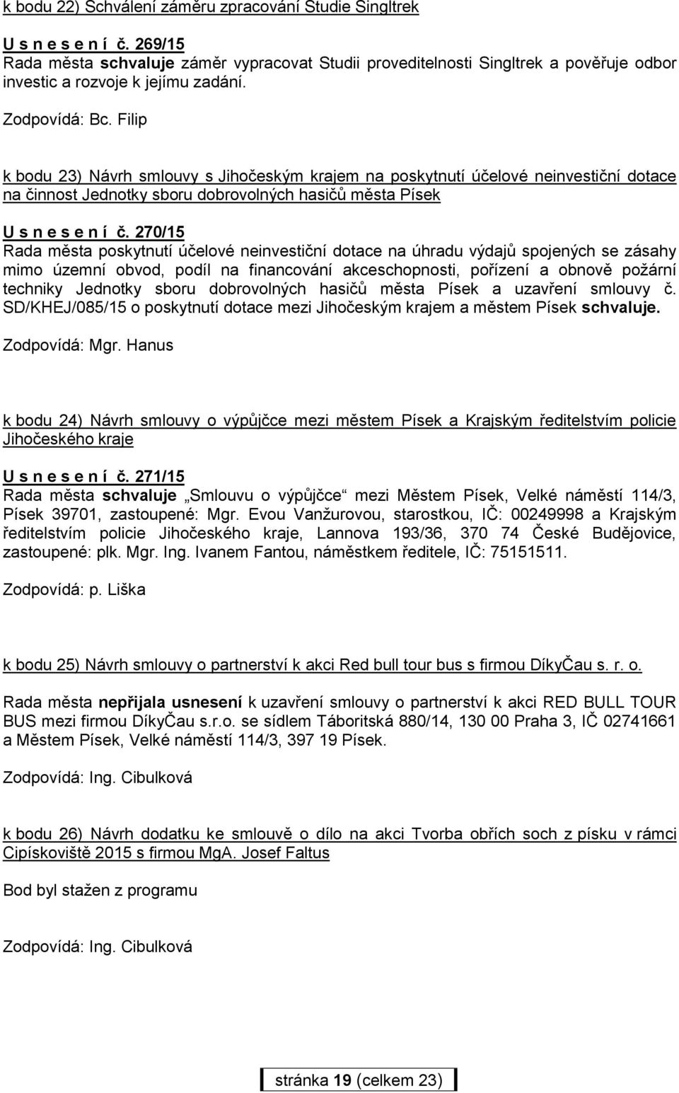270/15 poskytnutí účelové neinvestiční dotace na úhradu výdajů spojených se zásahy mimo územní obvod, podíl na financování akceschopnosti, pořízení a obnově požární techniky Jednotky sboru