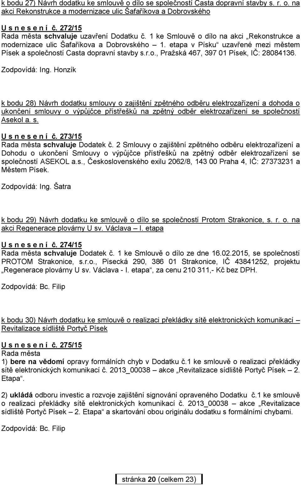 etapa v Písku uzavřené mezi městem Písek a společností Casta dopravní stavby s.r.o., Pražská 467, 397 01 Písek, IČ: 28084136. Zodpovídá: Ing.