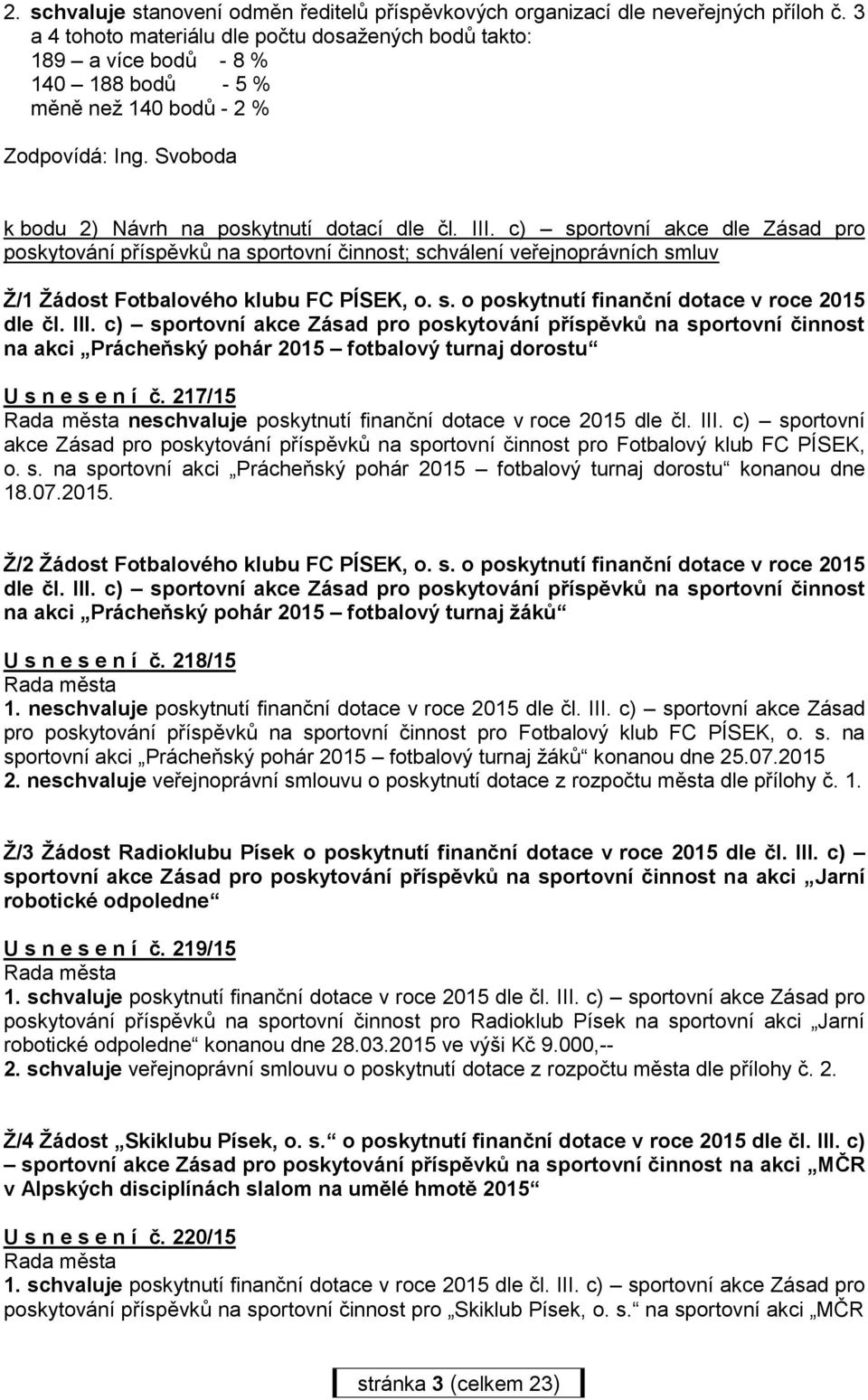 c) sportovní akce dle Zásad pro poskytování příspěvků na sportovní činnost; schválení veřejnoprávních smluv Ž/1 Žádost Fotbalového klubu FC PÍSEK, o. s. o poskytnutí finanční dotace v roce 2015 dle čl.