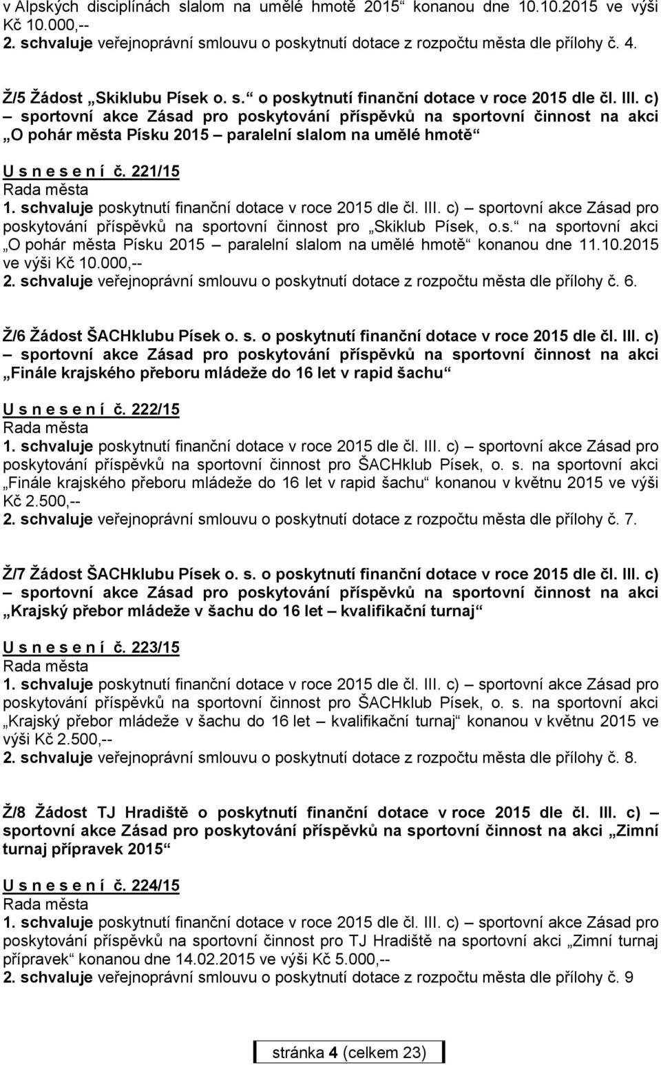 c) sportovní akce Zásad pro poskytování příspěvků na sportovní činnost na akci O pohár města Písku 2015 paralelní slalom na umělé hmotě U s n e s e n í č. 221/15 1.