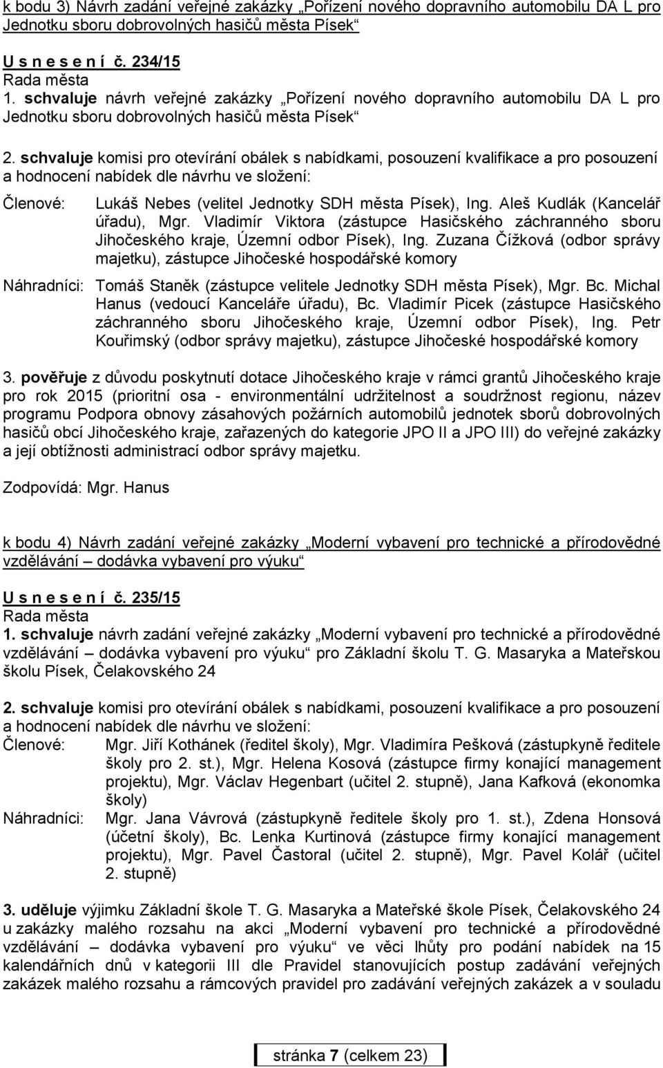 schvaluje komisi pro otevírání obálek s nabídkami, posouzení kvalifikace a pro posouzení a hodnocení nabídek dle návrhu ve složení: Členové: Lukáš Nebes (velitel Jednotky SDH města Písek), Ing.