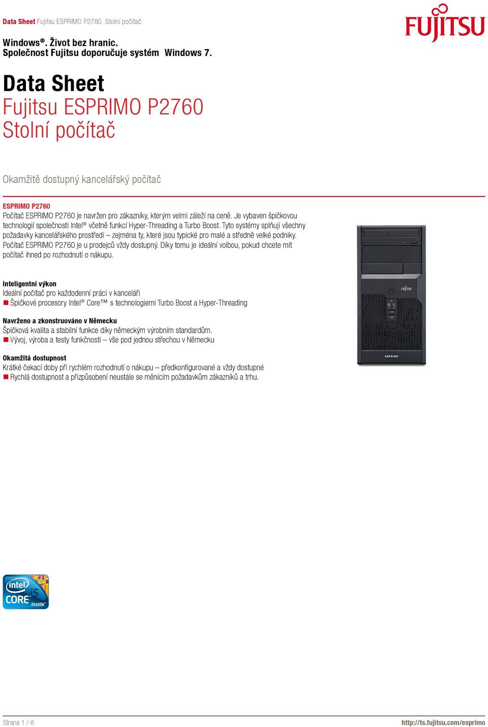 Tyto systémy splňují všechny požadavky kancelářského prostředí zejména ty, které jsou typické pro malé a středně velké podniky. Počítač ESPRIMO P2760 je u prodejců vždy dostupný.