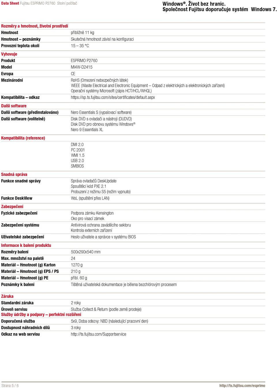 zabezpečení Zabezpečení systému Uživatelské zabezpečení ESPRIMO P2760 MI4W-D2415 CE RoHS (Omezení nebezpečných látek) WEEE (Waste Electrical and Electronic Equipment Odpad z elektrických a