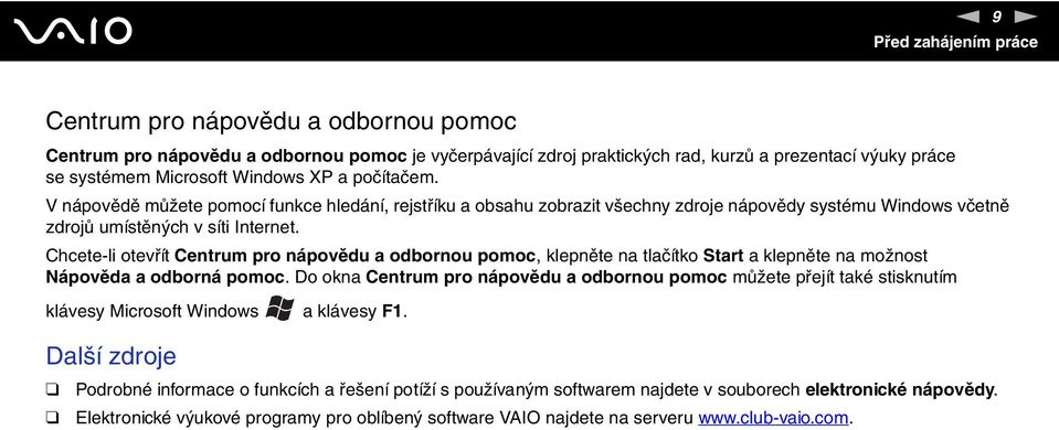 Chcete-li otevřít Centrum pro nápovědu a odbornou pomoc, klepněte na tlačítko Start a klepněte na možnost ápověda a odborná pomoc.