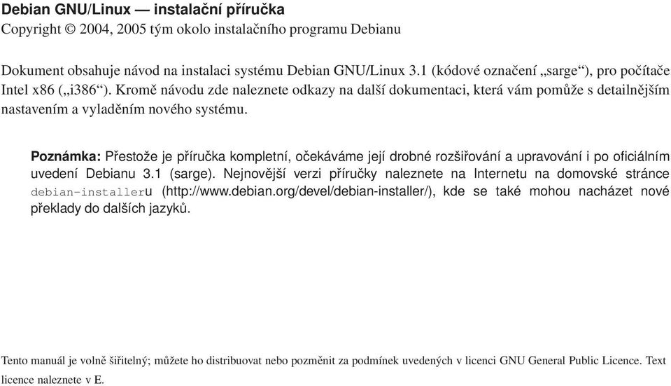 Poznámka: Přestože je příručka kompletní, očekáváme její drobné rozšiřování a upravování i po oficiálním uvedení Debianu 3.1 (sarge).