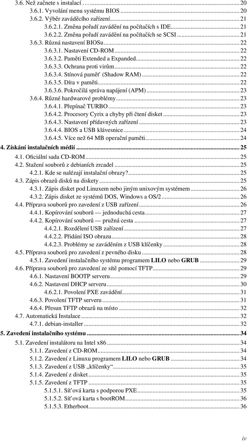 Díra v paměti...22 3.6.3.6. Pokročilá správa napájení (APM)...23 3.6.4. Různé hardwarové problémy...23 3.6.4.1. Přepínač TURBO...23 3.6.4.2. Procesory Cyrix a chyby při čtení disket...23 3.6.4.3. Nastavení přídavných zařízení.