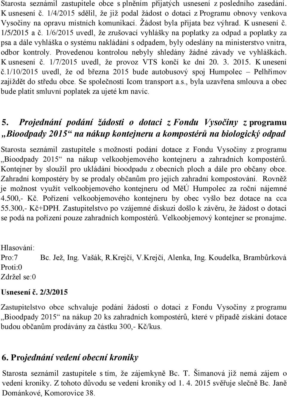 1/6/2015 uvedl, že zrušovací vyhlášky na poplatky za odpad a poplatky za psa a dále vyhláška o systému nakládání s odpadem, byly odeslány na ministerstvo vnitra, odbor kontroly.