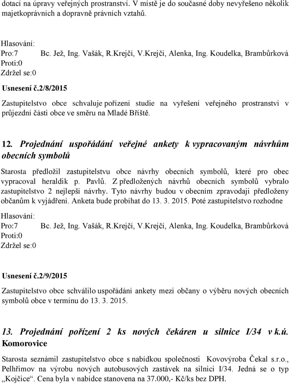 Projednání uspořádání veřejné ankety k vypracovaným návrhům obecních symbolů Starosta předložil zastupitelstvu obce návrhy obecních symbolů, které pro obec vypracoval heraldik p. Pavlů.