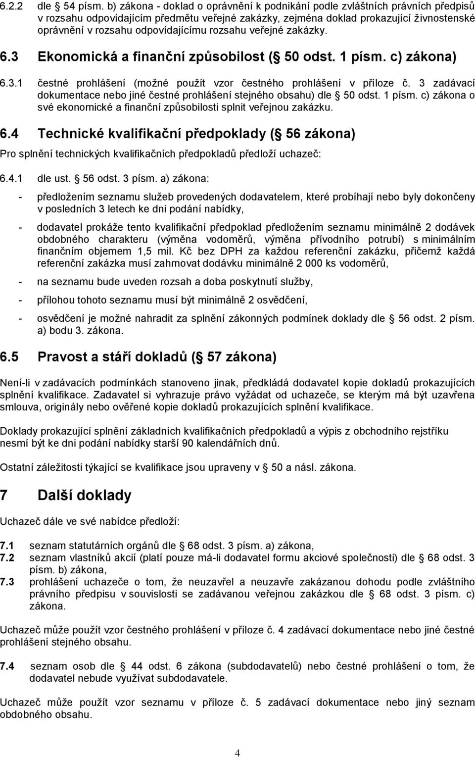 odpovídajícímu rozsahu veřejné zakázky. 6.3 Ekonomická a finanční způsobilost ( 50 odst. 1 písm. c) zákona) 6.3.1 čestné prohlášení (možné použít vzor čestného prohlášení v příloze č.