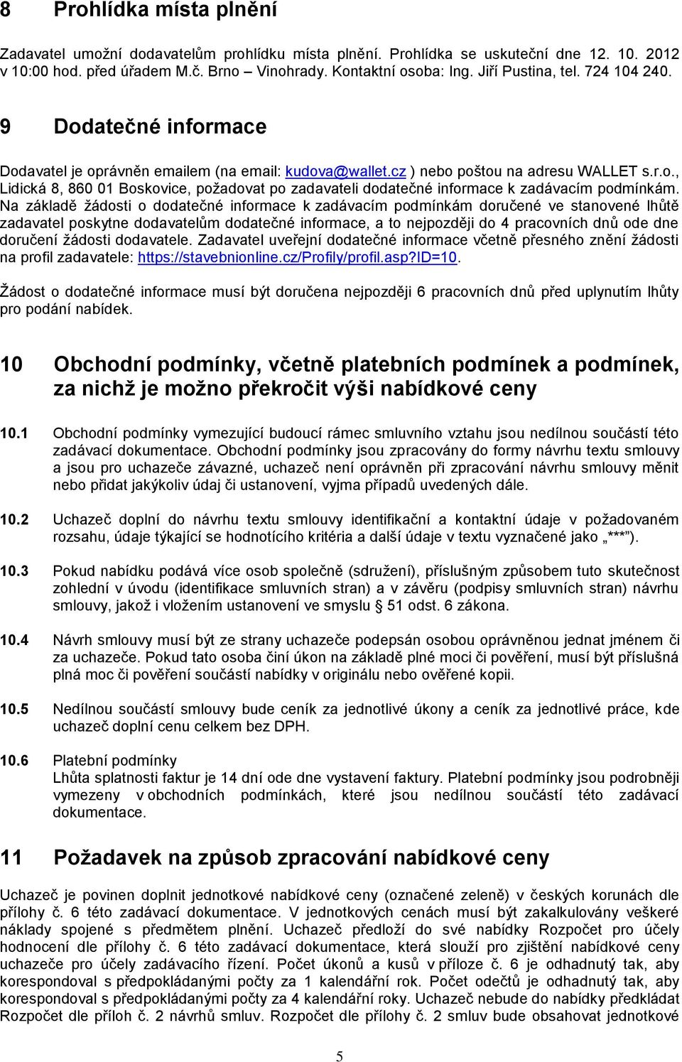 Na základě žádosti o dodatečné informace k zadávacím podmínkám doručené ve stanovené lhůtě zadavatel poskytne dodavatelům dodatečné informace, a to nejpozději do 4 pracovních dnů ode dne doručení