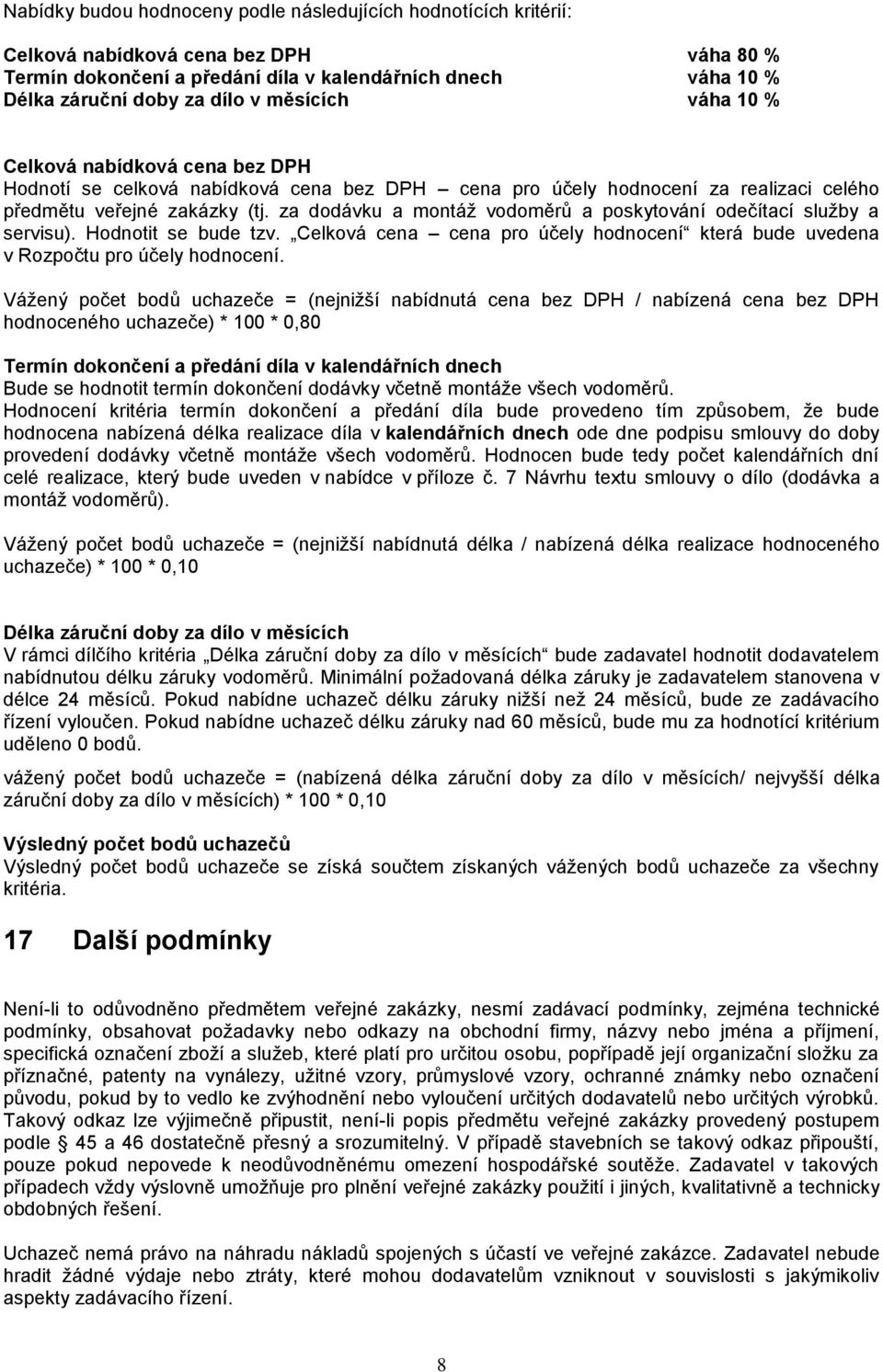 za dodávku a montáž vodoměrů a poskytování odečítací služby a servisu). Hodnotit se bude tzv. Celková cena cena pro účely hodnocení která bude uvedena v Rozpočtu pro účely hodnocení.