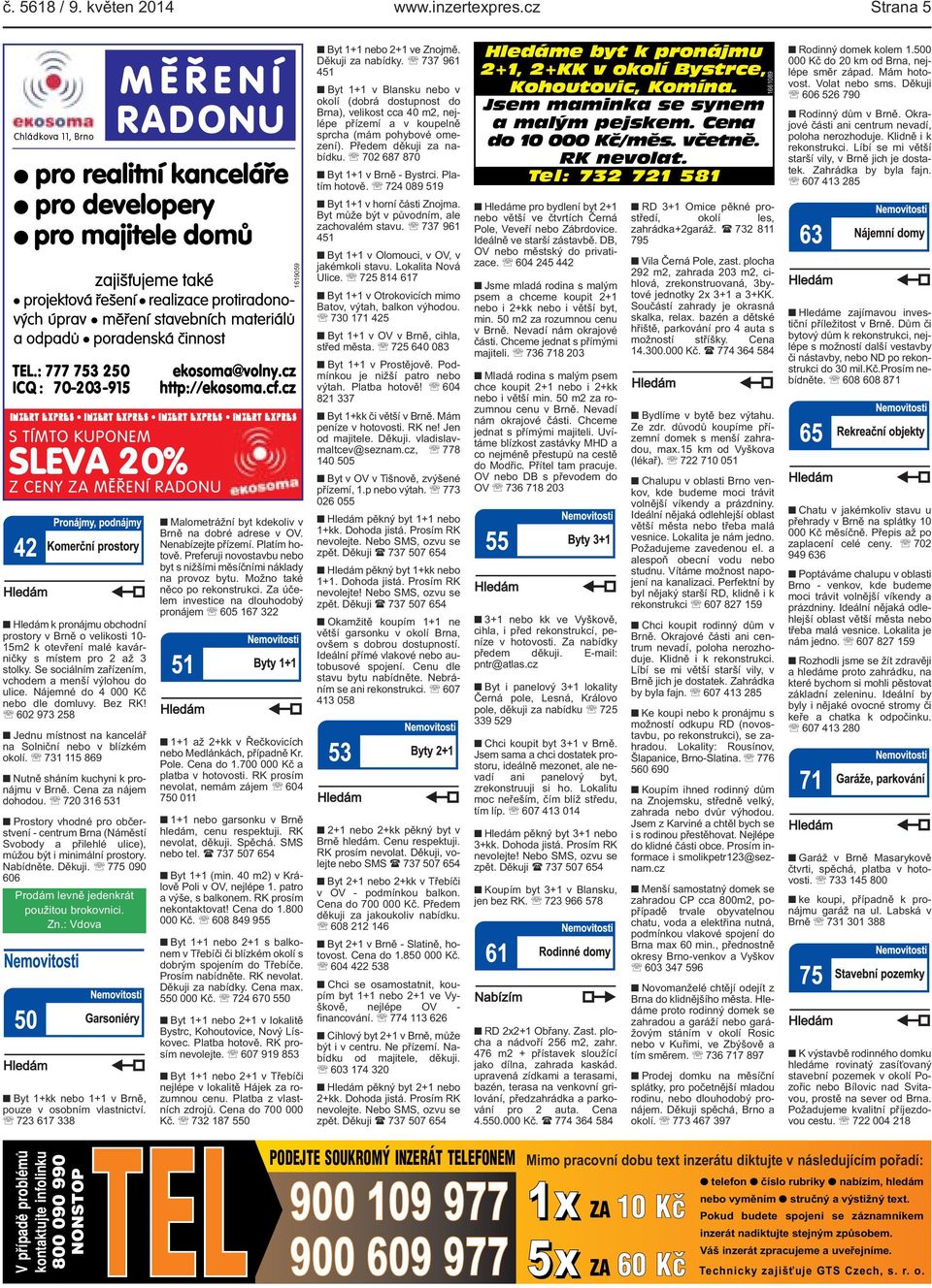 stolky. Se sociálním zařízením, vchodem a menší výlohou do ulice. Nájemné do 4 000 Kč nebo dle domluvy. Bez RK! 602 973 258 Jednu místnost na kancelář na Solniční nebo v blízkém okolí.