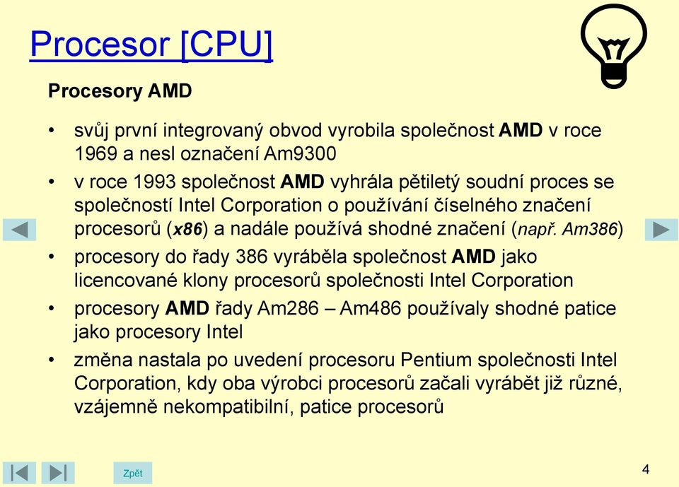 Am386) procesory do řady 386 vyráběla společnost AMD jako licencované klony procesorů společnosti Intel Corporation procesory AMD řady Am286 Am486 používaly