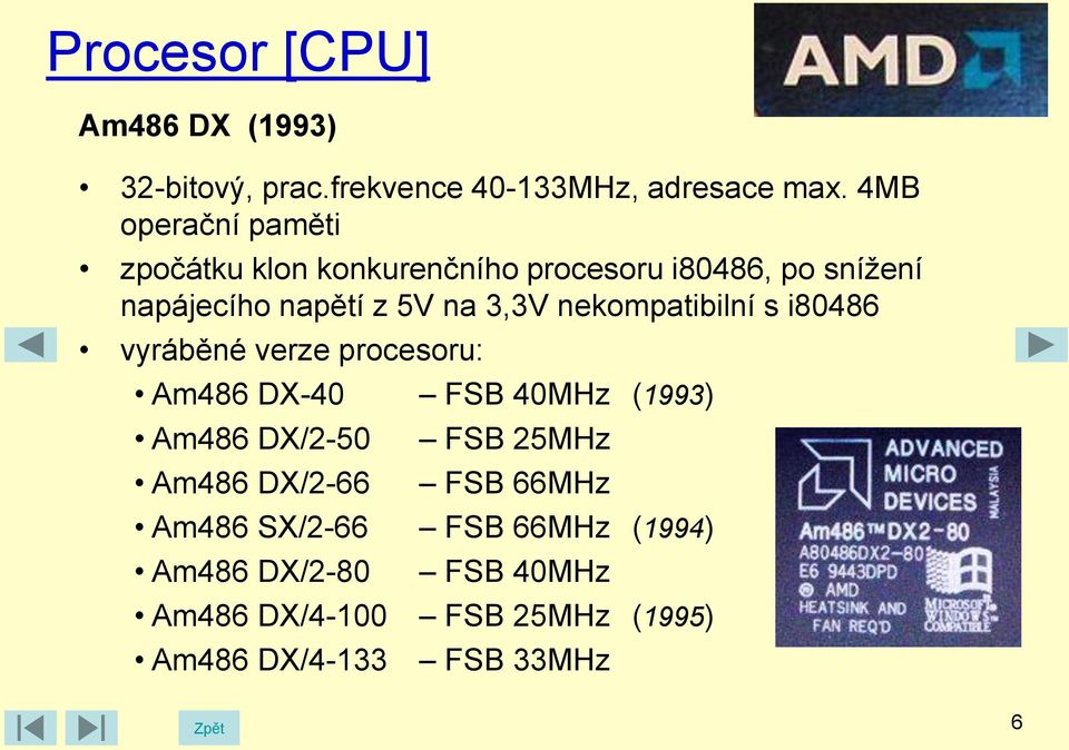 3,3V nekompatibilní s i80486 vyráběné verze procesoru: Am486 DX-40 FSB 40MHz (1993) Am486 DX/2-50 Am486