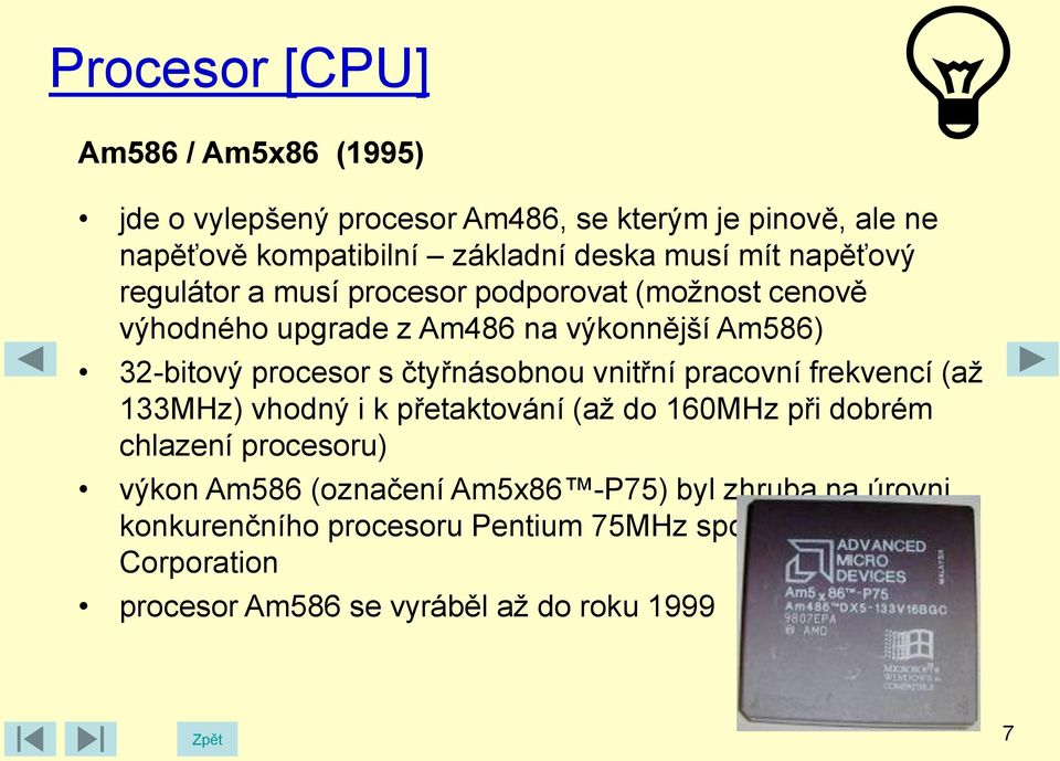 vnitřní pracovní frekvencí (až 133MHz) vhodný i k přetaktování (až do 160MHz při dobrém chlazení procesoru) výkon Am586 (označení Am5x86