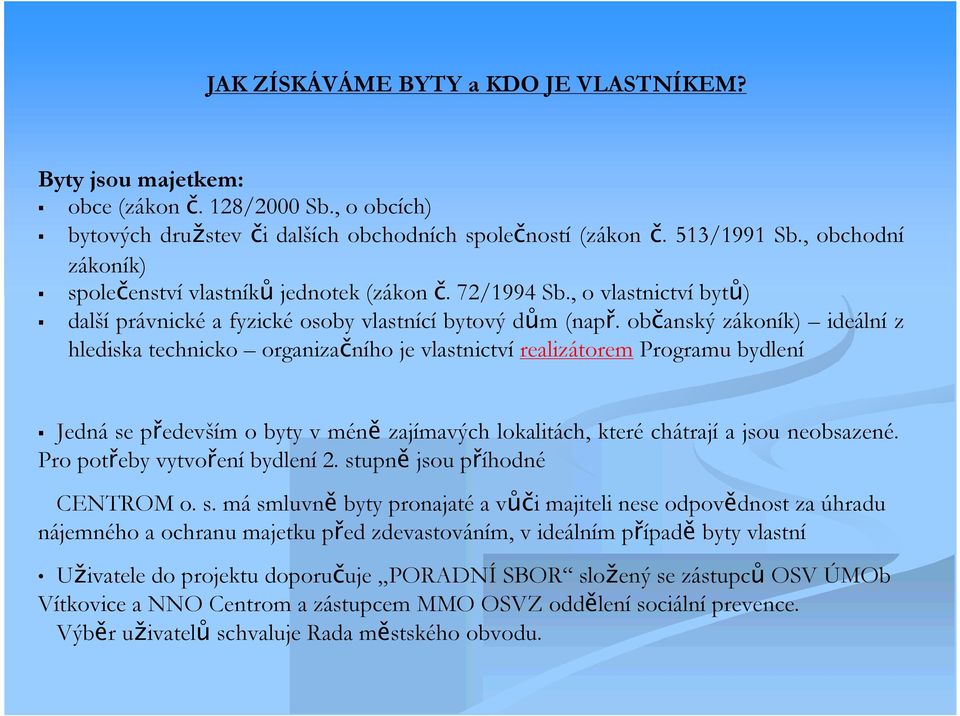 občanský zákoník) ideální z hlediska technicko organizačního je vlastnictví realizátorem Programu bydlení Jedná se především o byty v méně zajímavých lokalitách, které chátrají a jsou neobsazené.