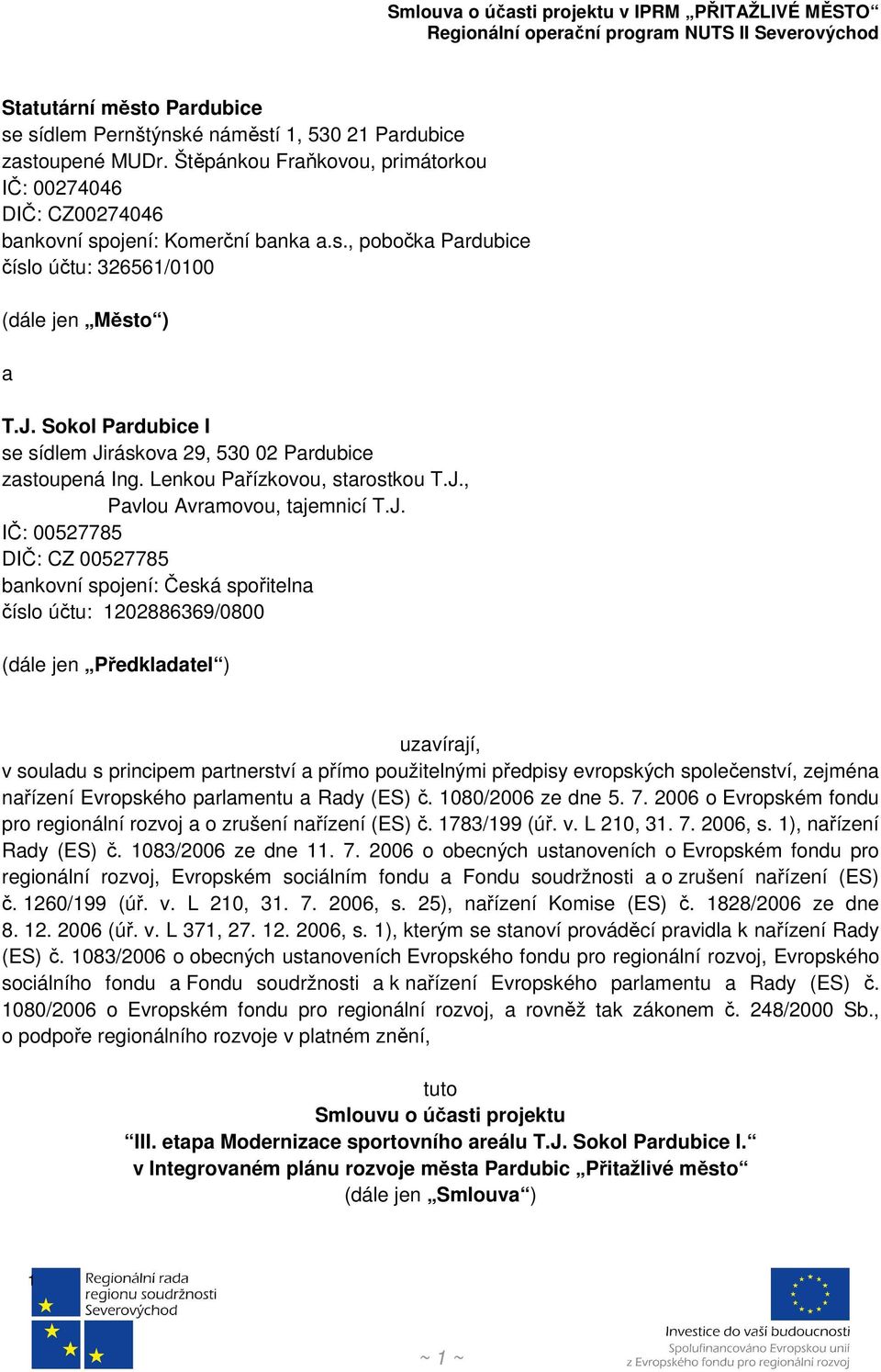 Česká spořitelna číslo účtu: 202886369/0800 (dále jen Předkladatel ) uzavírají, v souladu s principem partnerství a přímo použitelnými předpisy evropských společenství, zejména nařízení Evropského