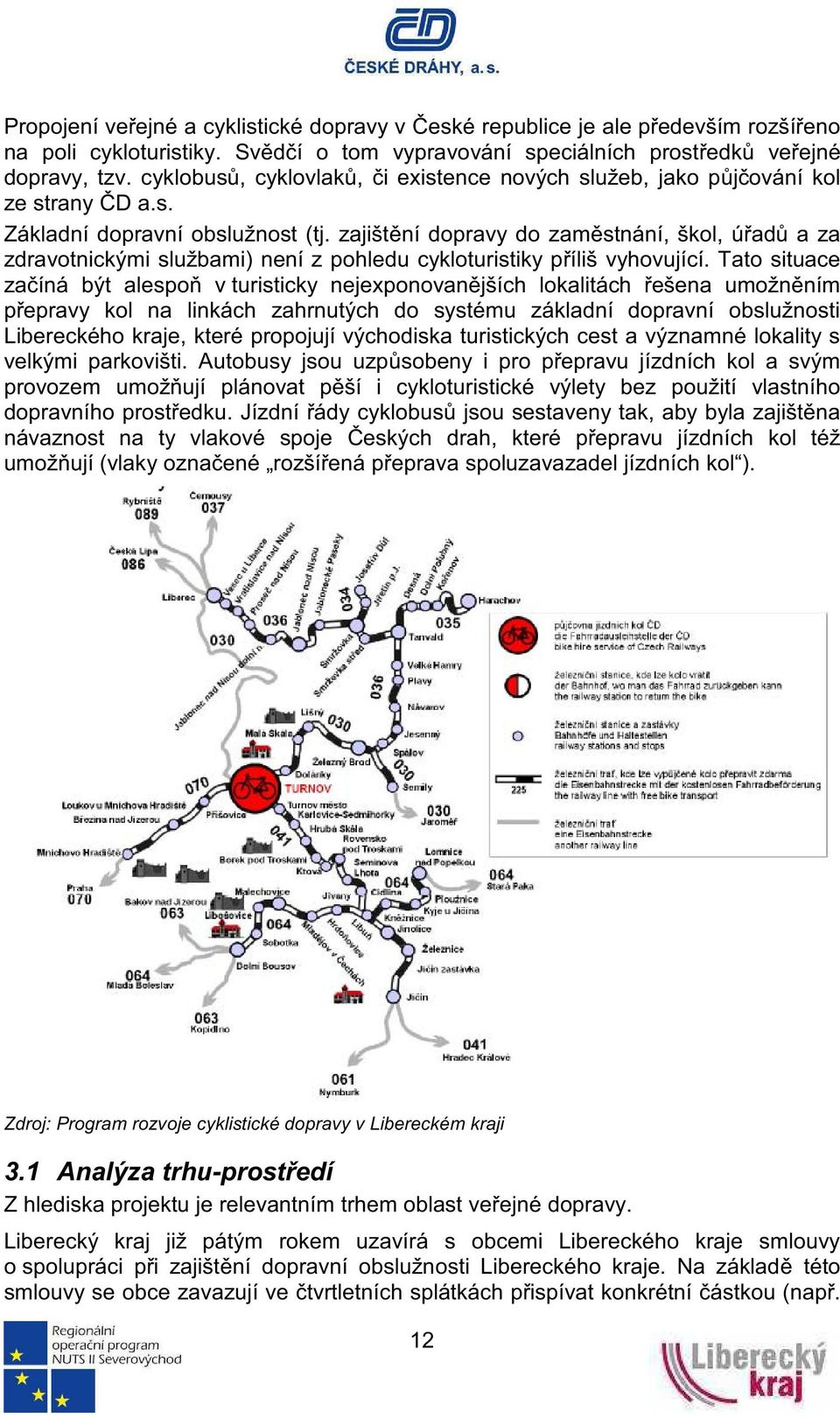 zajištní dopravy do zamstnání, škol, úad a za zdravotnickými službami) není z pohledu cykloturistiky píliš vyhovující.