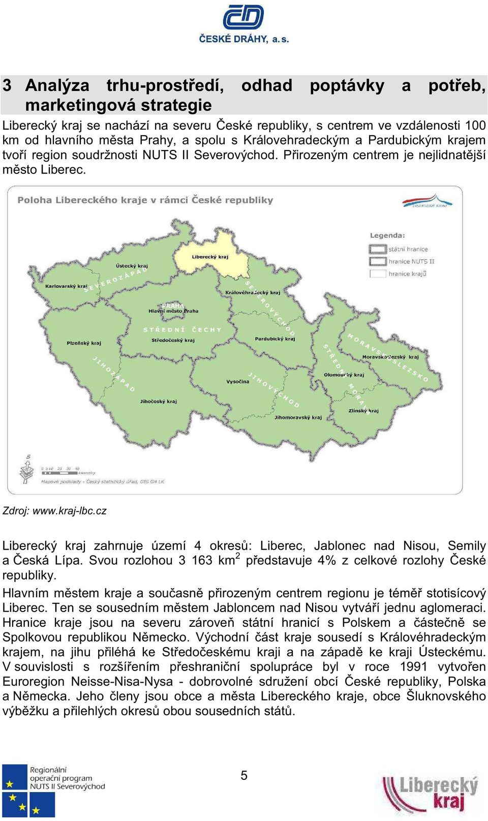 cz Liberecký kraj zahrnuje území 4 okres: Liberec, Jablonec nad Nisou, Semily a eská Lípa. Svou rozlohou 3 163 km 2 pedstavuje 4% z celkové rozlohy eské republiky.