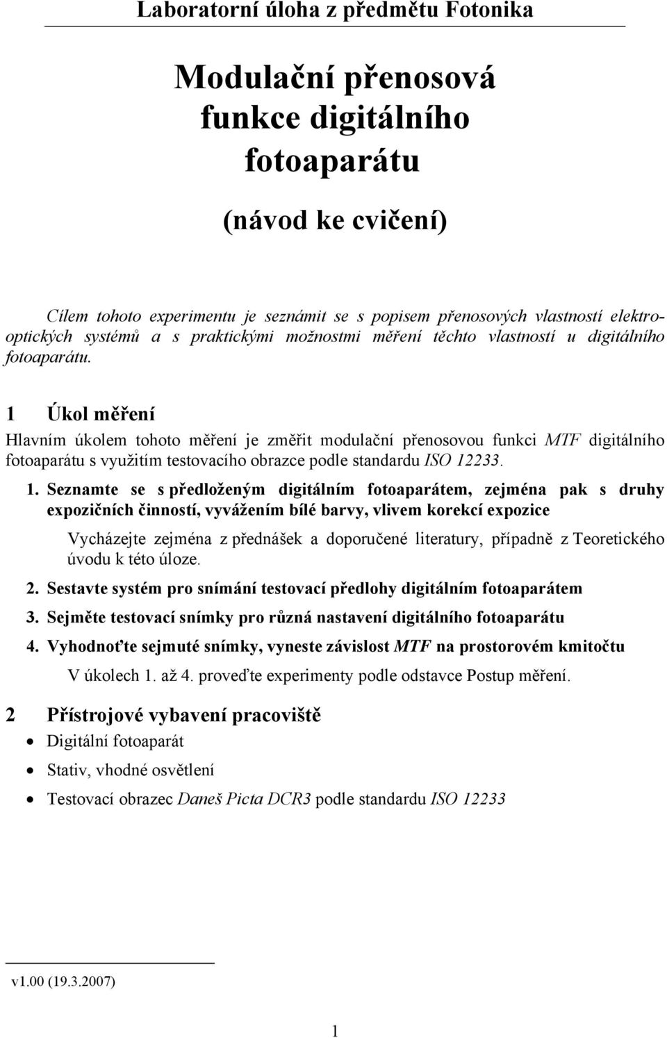 1 Úkol měření Hlavním úkolem tohoto měření je změřit modulační přenosovou funkci TF digitálního fotoaparátu s využitím testovacího obrazce podle standardu ISO 12