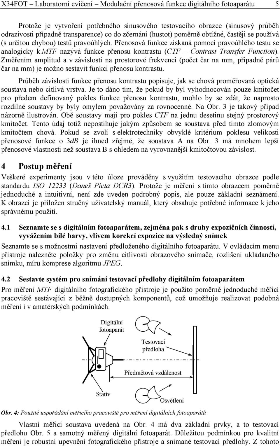 Přenosová funkce získaná pomocí pravoúhlého testu se analogicky k TF nazývá funkce přenosu kontrastu (CTF Contrast Transfer Function).