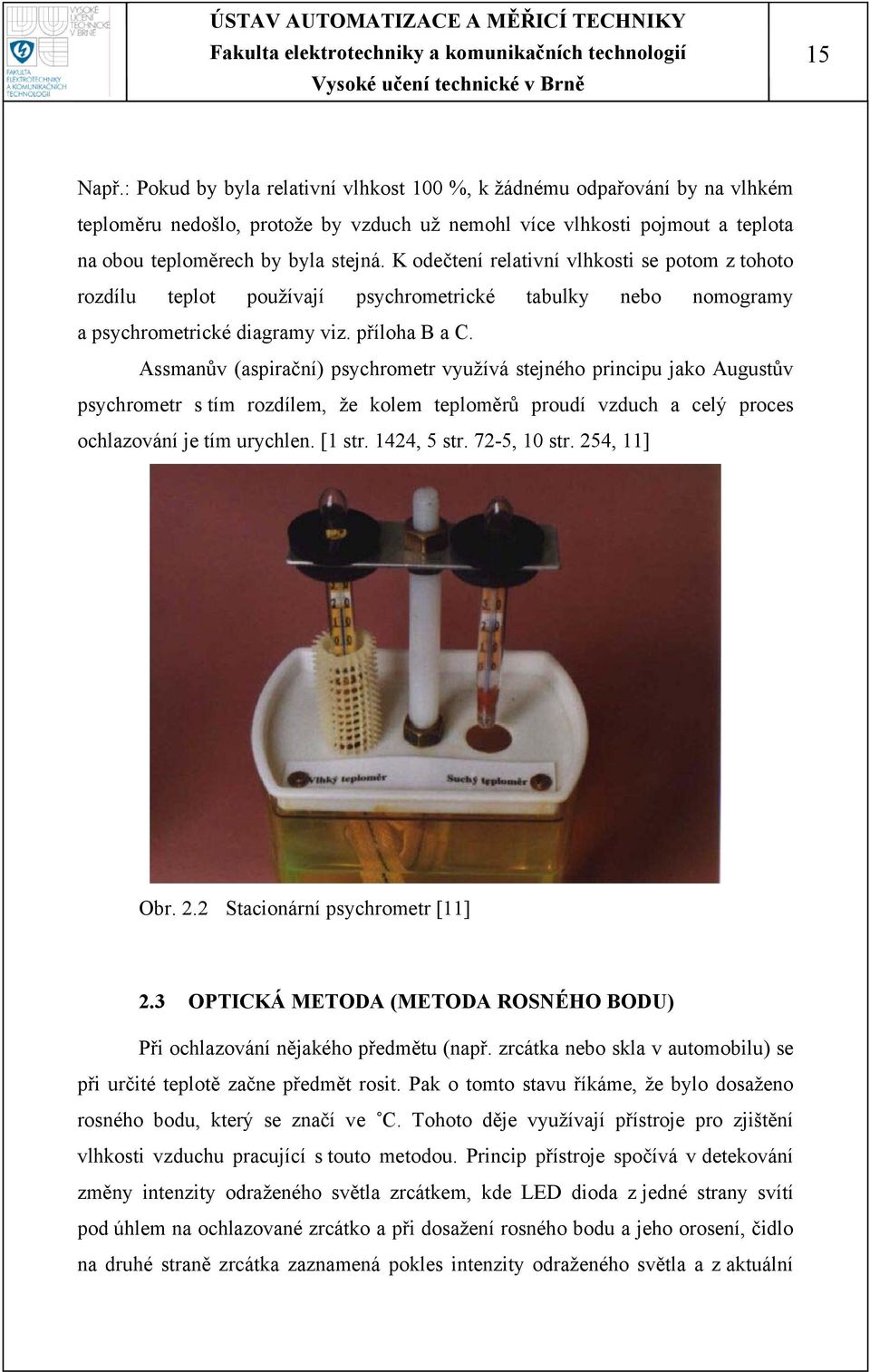 Assmanův (aspirační) psychrometr využívá stejného principu jako Augustův psychrometr s tím rozdílem, že kolem teploměrů proudí vzduch a celý proces ochlazování je tím urychlen. [1 str. 1424, 5 str.