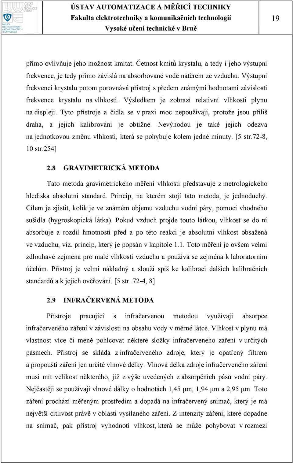 Tyto přístroje a čidla se v praxi moc nepoužívají, protože jsou příliš drahá, a jejich kalibrování je obtížné.