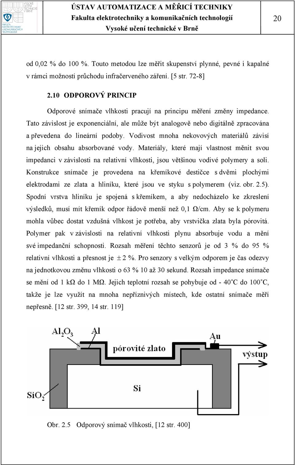 Tato závislost je exponenciální, ale může být analogově nebo digitálně zpracována a převedena do lineární podoby. Vodivost mnoha nekovových materiálů závisí na jejich obsahu absorbované vody.