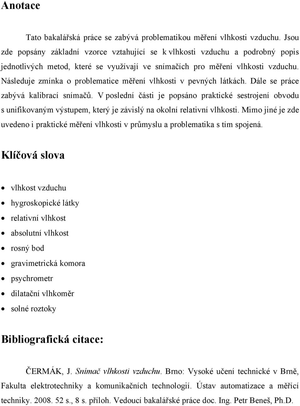 Následuje zmínka o problematice měření vlhkosti v pevných látkách. Dále se práce zabývá kalibrací snímačů.