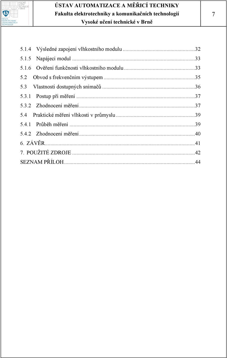 ..37 5.3.2 Zhodnocení měření...37 5.4 Praktické měření vlhkosti v průmyslu...39 5.4.1 Průběh měření.