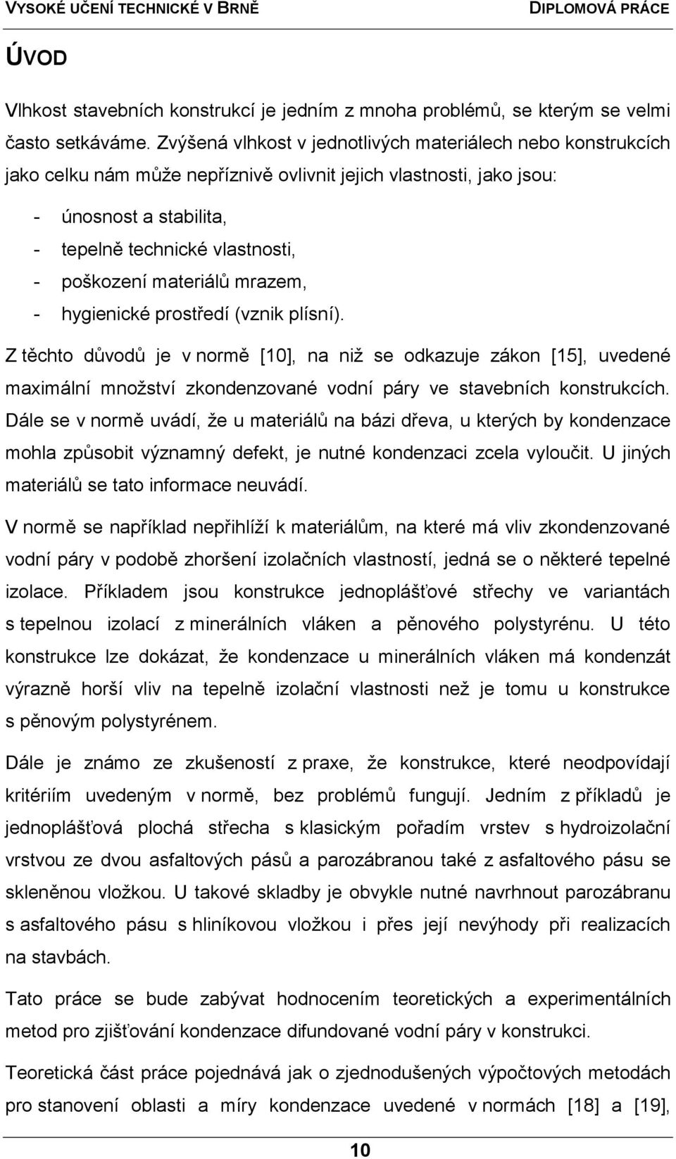 materiálů mrazem, - hygienické prostředí (vznik plísní). Z těchto důvodů je v normě [10], na niţ se odkazuje zákon [15], uvedené maximální mnoţství zkondenzované vodní páry ve stavebních konstrukcích.