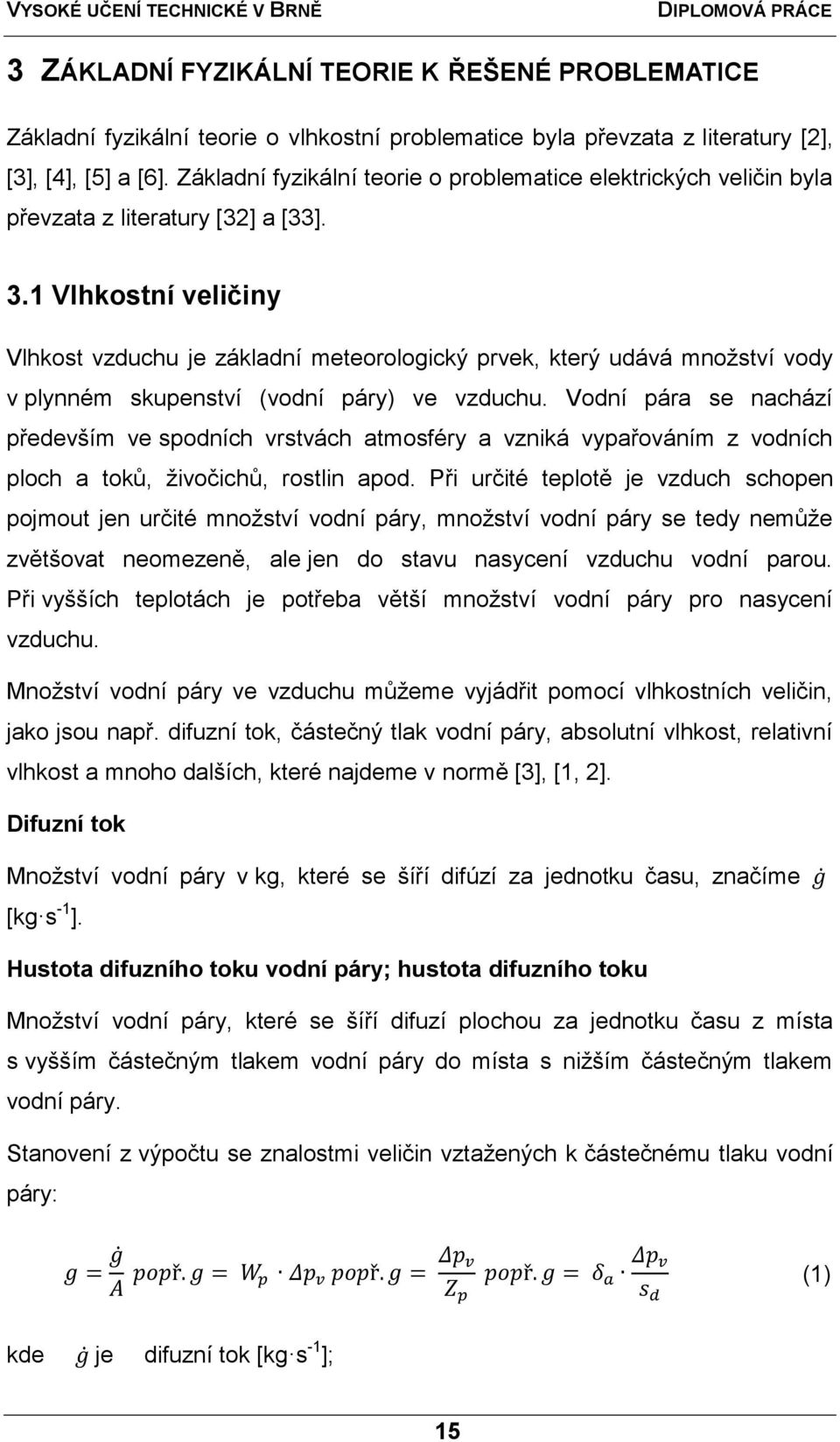 1 Vlhkostní veličiny Vlhkost vzduchu je základní meteorologický prvek, který udává mnoţství vody v plynném skupenství (vodní páry) ve vzduchu.