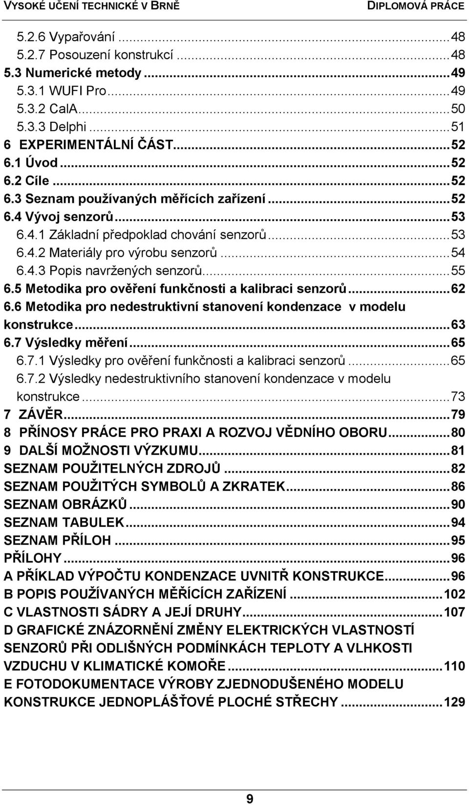 .. 55 6.5 Metodika pro ověření funkčnosti a kalibraci senzorŧ... 62 6.6 Metodika pro nedestruktivní stanovení kondenzace v modelu konstrukce... 63 6.7 