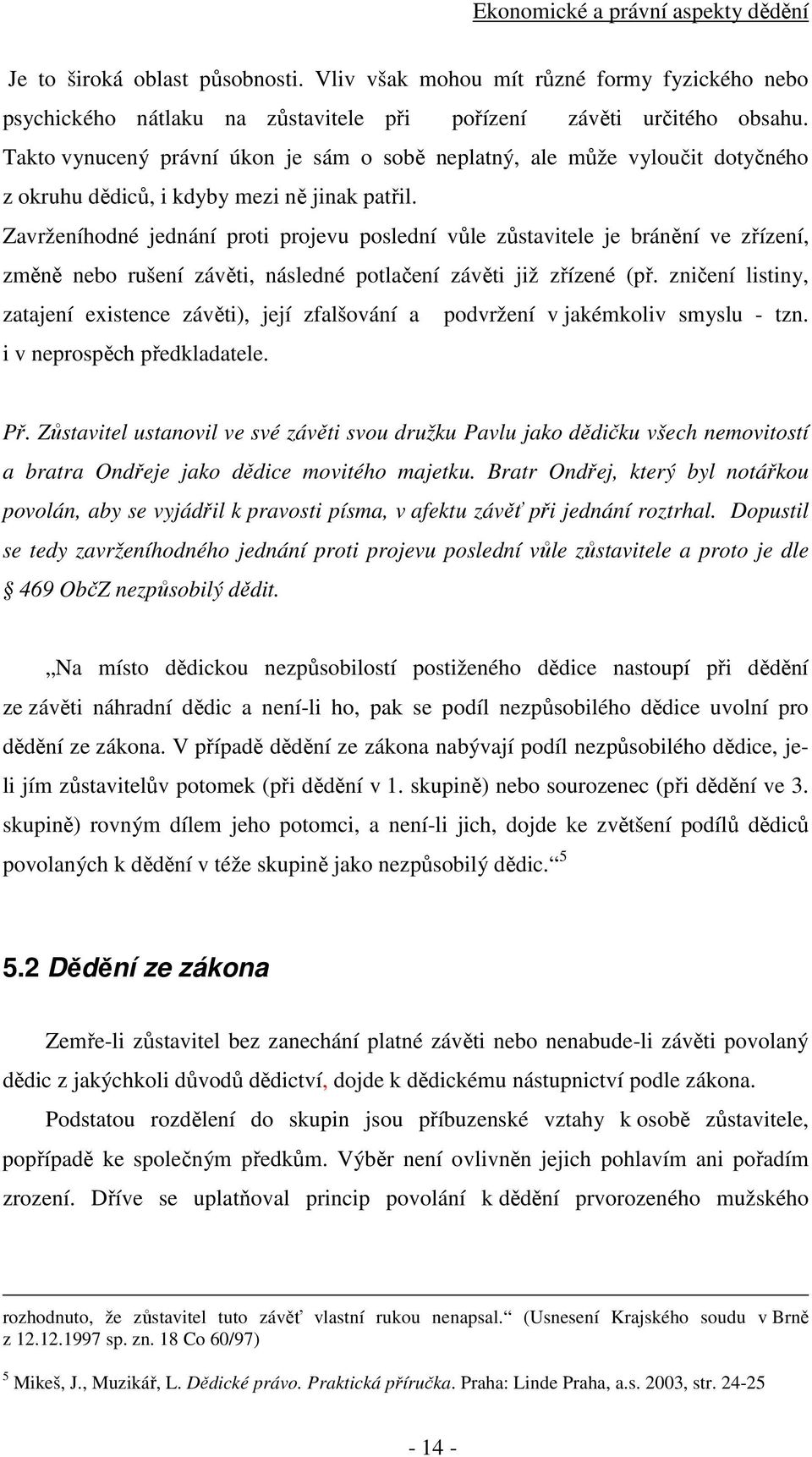 Zavrženíhodné jednání proti projevu poslední vůle zůstavitele je bránění ve zřízení, změně nebo rušení závěti, následné potlačení závěti již zřízené (př.