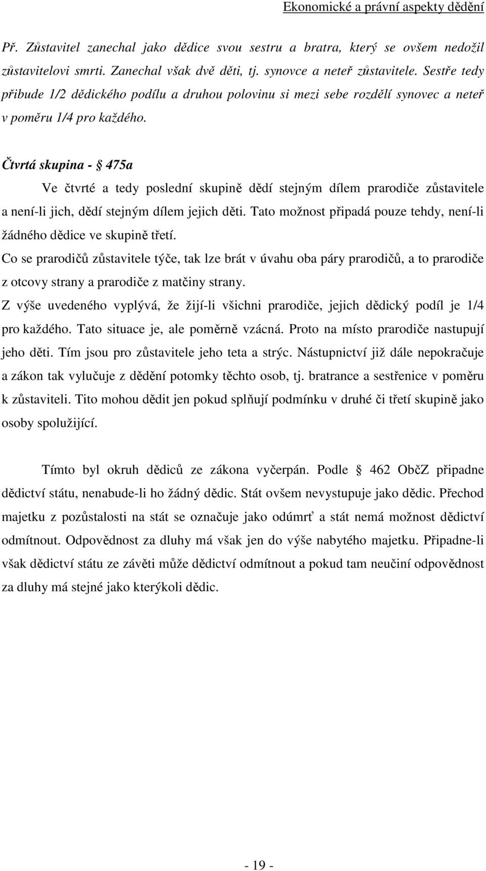 Čtvrtá skupina - 475a Ve čtvrté a tedy poslední skupině dědí stejným dílem prarodiče zůstavitele a není-li jich, dědí stejným dílem jejich děti.