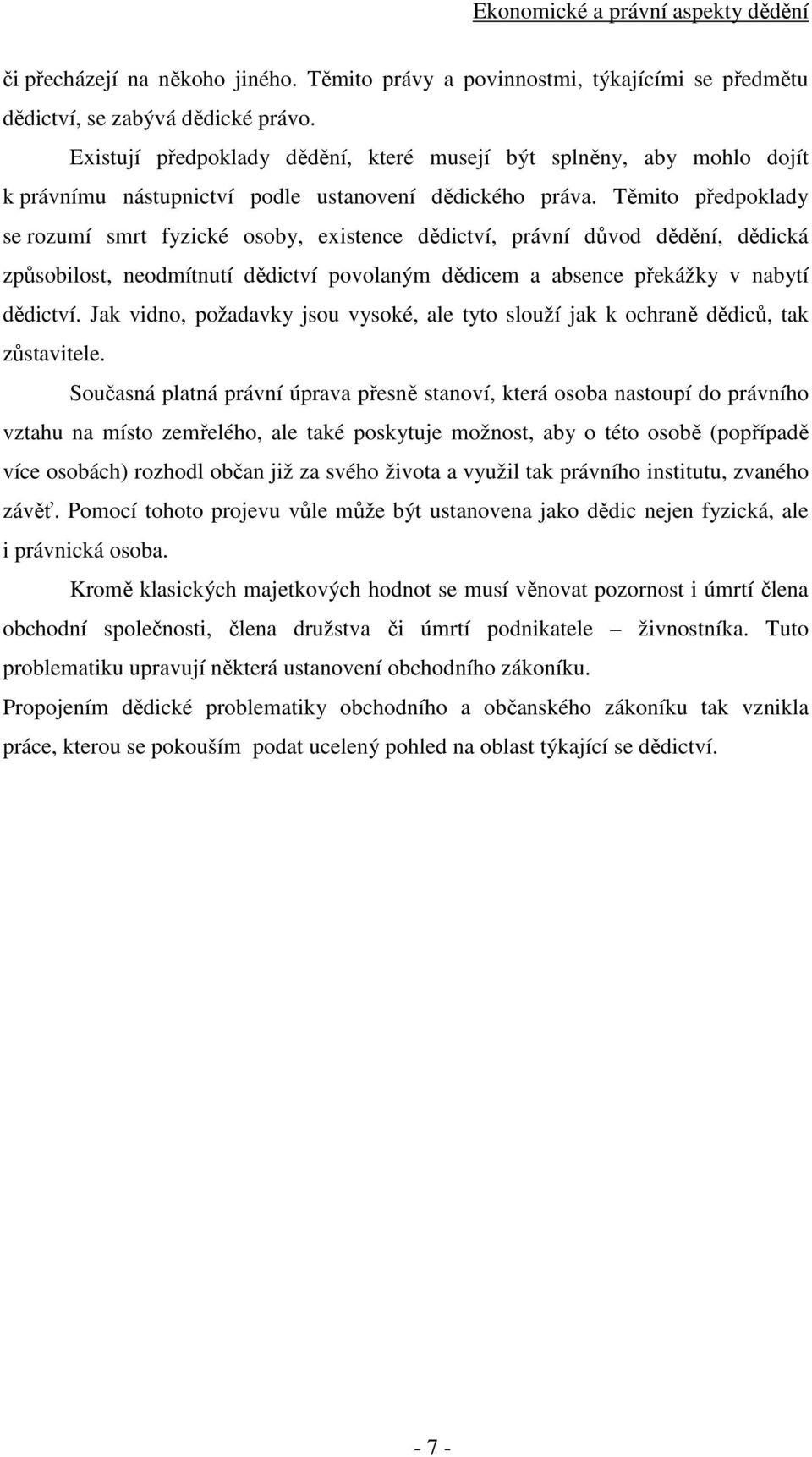 Těmito předpoklady se rozumí smrt fyzické osoby, existence dědictví, právní důvod dědění, dědická způsobilost, neodmítnutí dědictví povolaným dědicem a absence překážky v nabytí dědictví.