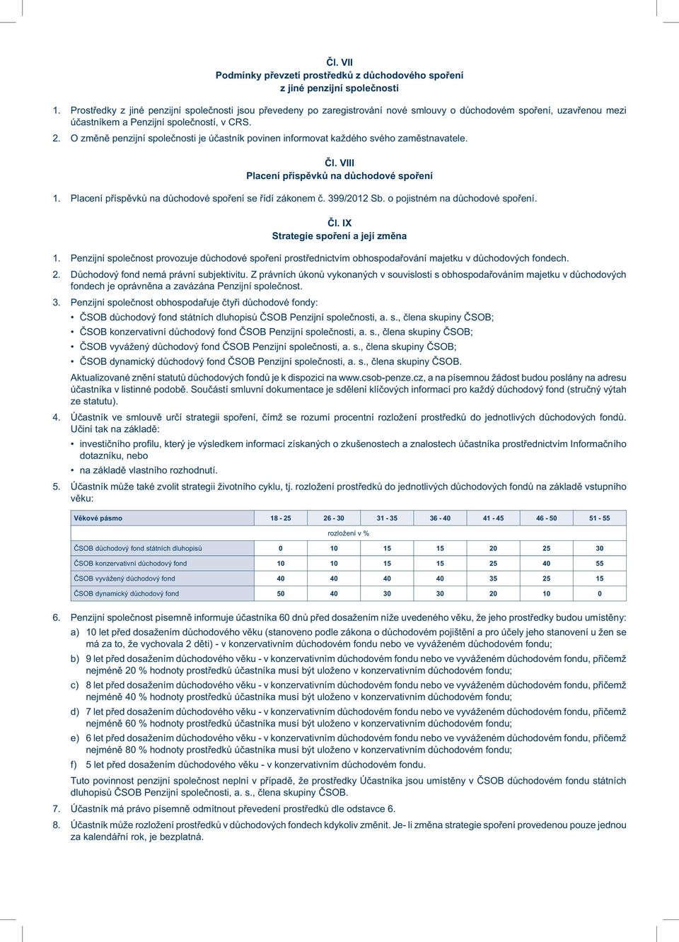 O změně penzijní společnosti je účastník povinen informovat každého svého zaměstnavatele. Čl. VIII Placení příspěvků na důchodové spoření 1. Placení příspěvků na důchodové spoření se řídí zákonem č.