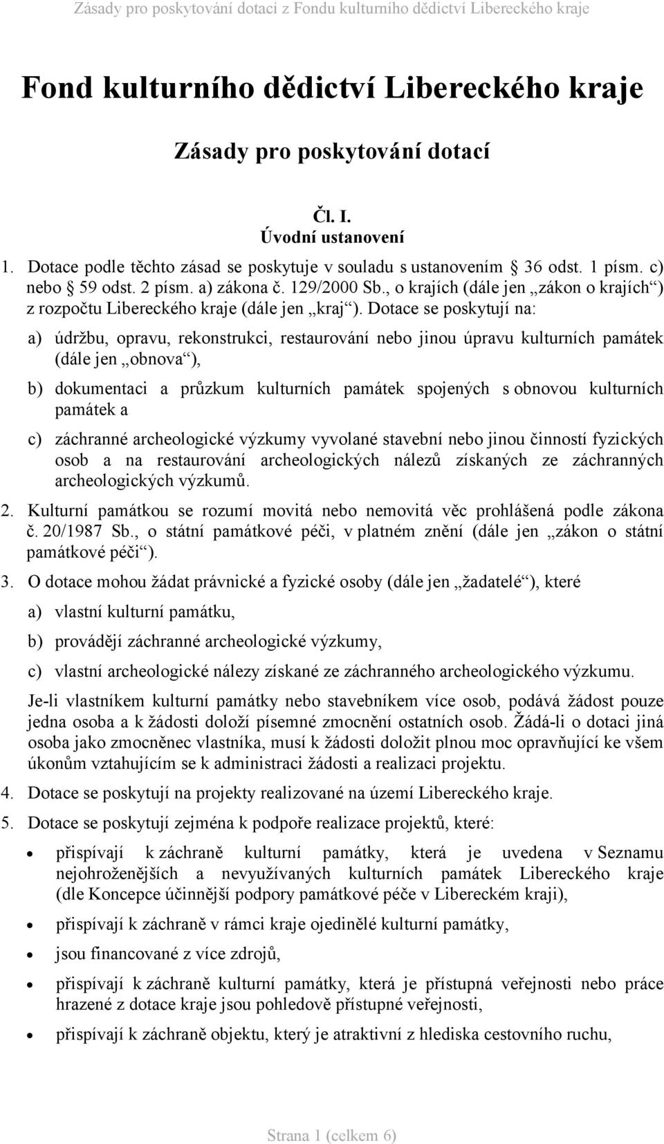 Dotace se poskytují na: a) údržbu, opravu, rekonstrukci, restaurování nebo jinou úpravu kulturních památek (dále jen obnova ), b) dokumentaci a průzkum kulturních památek spojených s obnovou