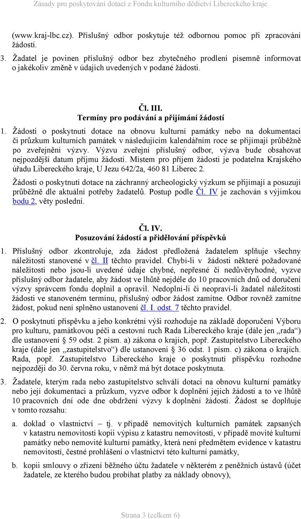 Žádosti o poskytnutí dotace na obnovu kulturní památky nebo na dokumentaci či průzkum kulturních památek v následujícím kalendářním roce se přijímají průběžně po zveřejnění výzvy.